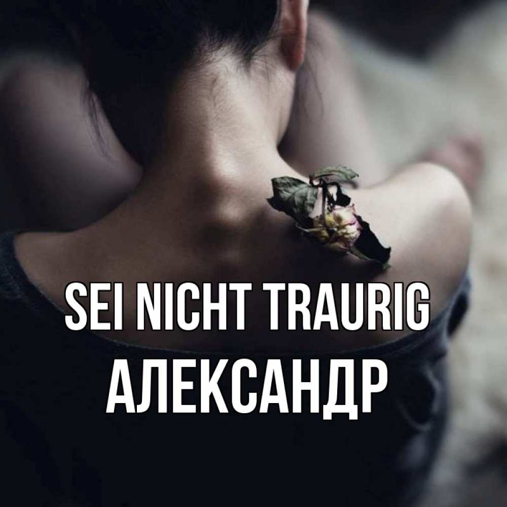 Открытка на каждый день с именем, Александр Sei nicht traurig девушка со спины Прикольная открытка с пожеланием онлайн скачать бесплатно 