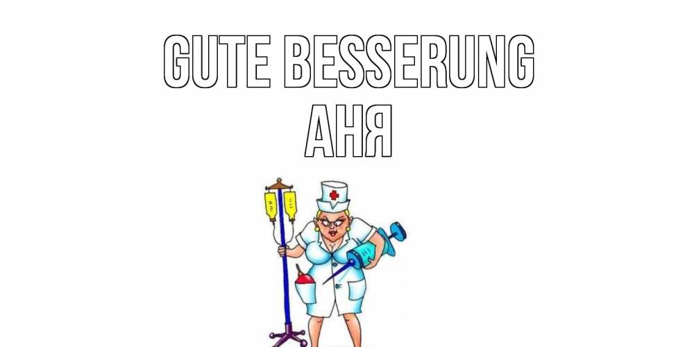 Открытка на каждый день с именем, Аня Gute Besserung медсестра Прикольная открытка с пожеланием онлайн скачать бесплатно 