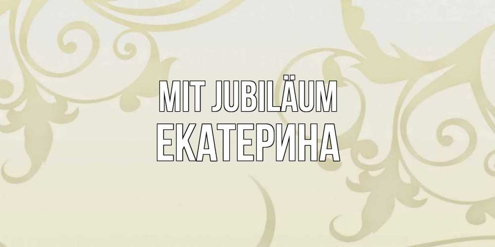 Открытка на каждый день с именем, Екатерина Mit Jubiläum Открытка с простым фоном Прикольная открытка с пожеланием онлайн скачать бесплатно 