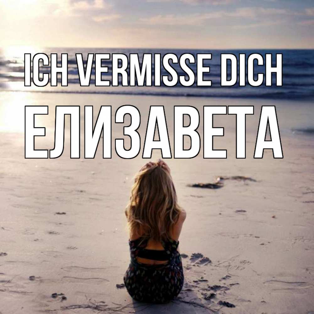 Открытка на каждый день с именем, Елизавета Ich vermisse dich тебя 1 Прикольная открытка с пожеланием онлайн скачать бесплатно 