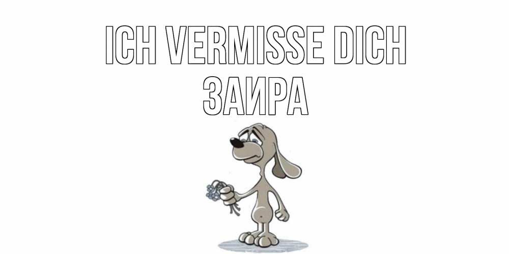 Открытка на каждый день с именем, Заира Ich vermisse dich я по тебе скучаю с песиком Прикольная открытка с пожеланием онлайн скачать бесплатно 