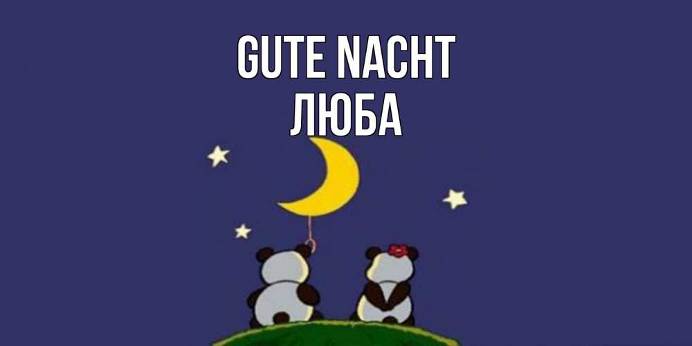 Открытка на каждый день с именем, Люба Gute Nacht открытка с пожеланиями хорошо выспаться Прикольная открытка с пожеланием онлайн скачать бесплатно 