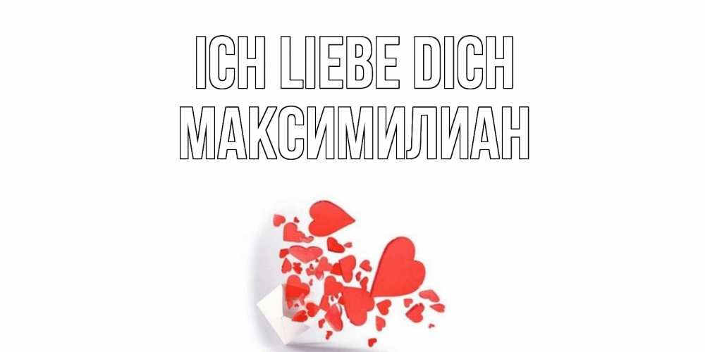 Открытка на каждый день с именем, Максимилиан Ich liebe dich конверт, сердце Прикольная открытка с пожеланием онлайн скачать бесплатно 
