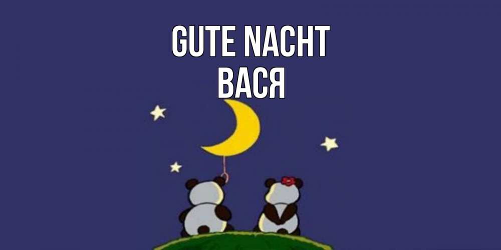 Открытка на каждый день с именем, Вася Gute Nacht открытка с пожеланиями хорошо выспаться Прикольная открытка с пожеланием онлайн скачать бесплатно 