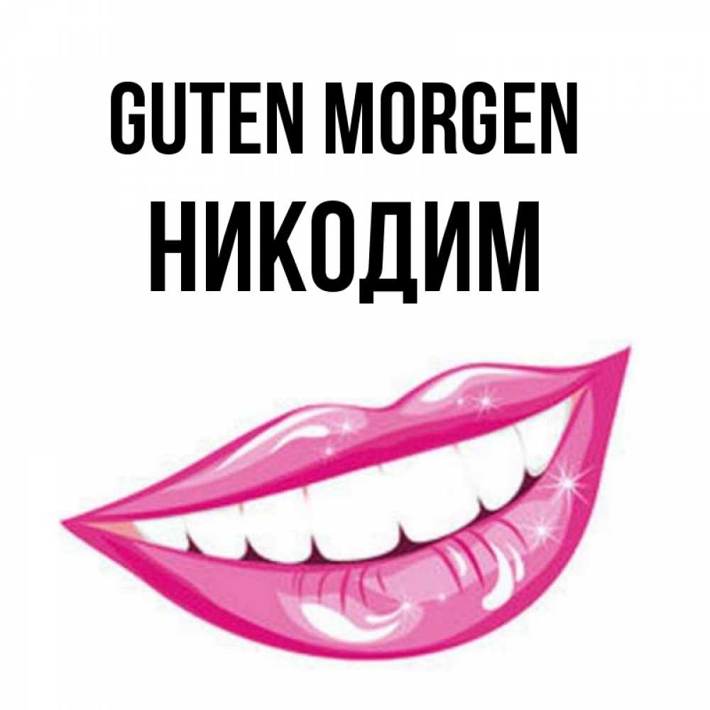 Открытка на каждый день с именем, Никодим Guten Morgen розовые губы и белые зубы Прикольная открытка с пожеланием онлайн скачать бесплатно 