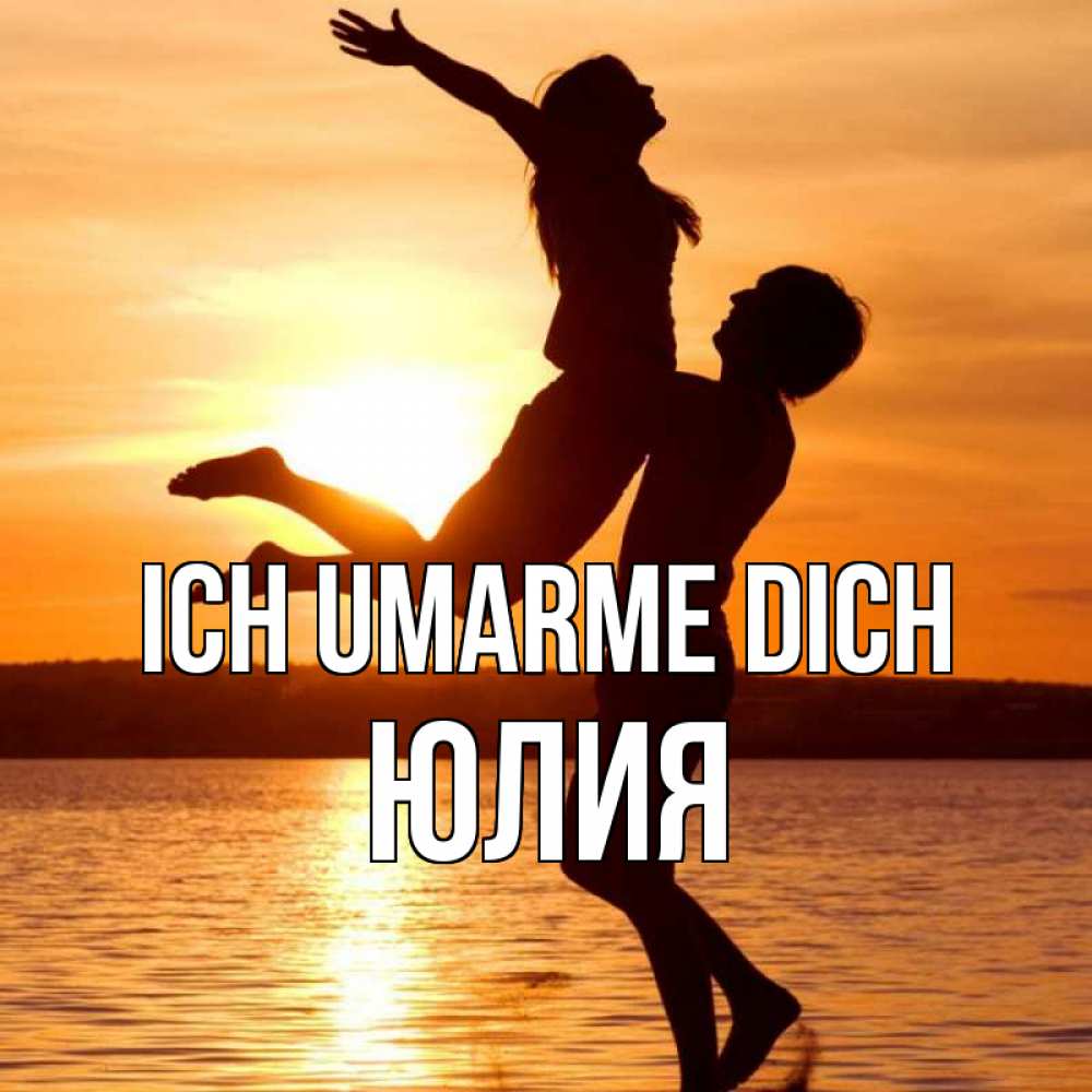 Открытка на каждый день с именем, Юлия Ich umarme dich парень поднимает девушку и она летит Прикольная открытка с пожеланием онлайн скачать бесплатно 