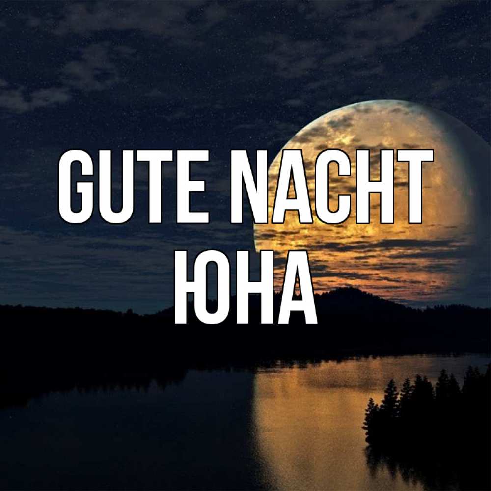 Открытка на каждый день с именем, Юна Gute Nacht речка Прикольная открытка с пожеланием онлайн скачать бесплатно 