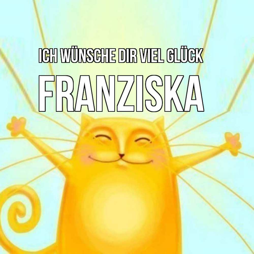 Открытка на каждый день с именем, Franziska Ich wünsche dir viel Glück пусть придет к тебе удача Прикольная открытка с пожеланием онлайн скачать бесплатно 