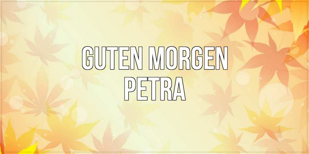 Открытка на каждый день с именем, Petra Guten Morgen доброе утро Прикольная открытка с пожеланием онлайн скачать бесплатно 
