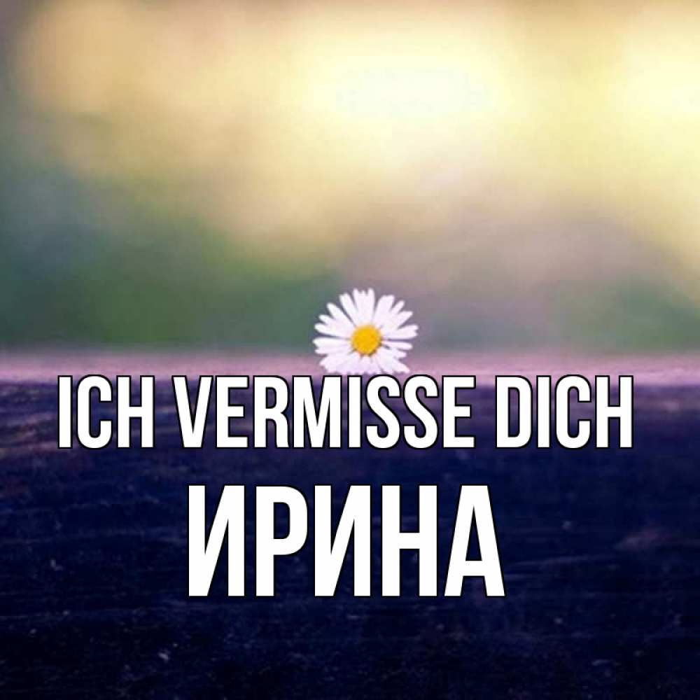 Открытка на каждый день с именем, Ирина Ich vermisse dich приходи в гости Прикольная открытка с пожеланием онлайн скачать бесплатно 