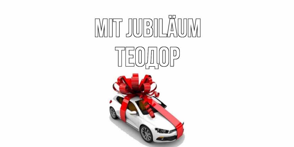 Открытка на каждый день с именем, Теодор Mit Jubiläum машина, лента Прикольная открытка с пожеланием онлайн скачать бесплатно 