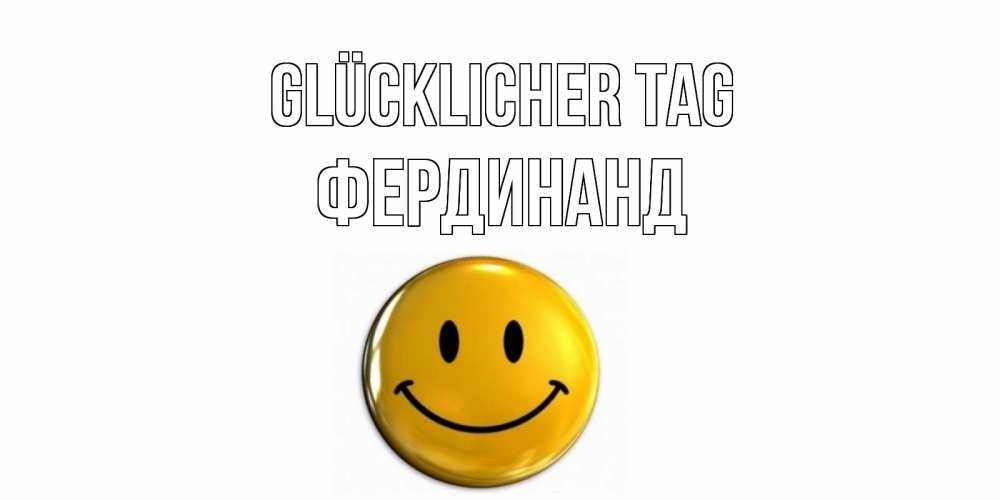 Открытка на каждый день с именем, Фердинанд Glücklicher Tag отличного дня Прикольная открытка с пожеланием онлайн скачать бесплатно 