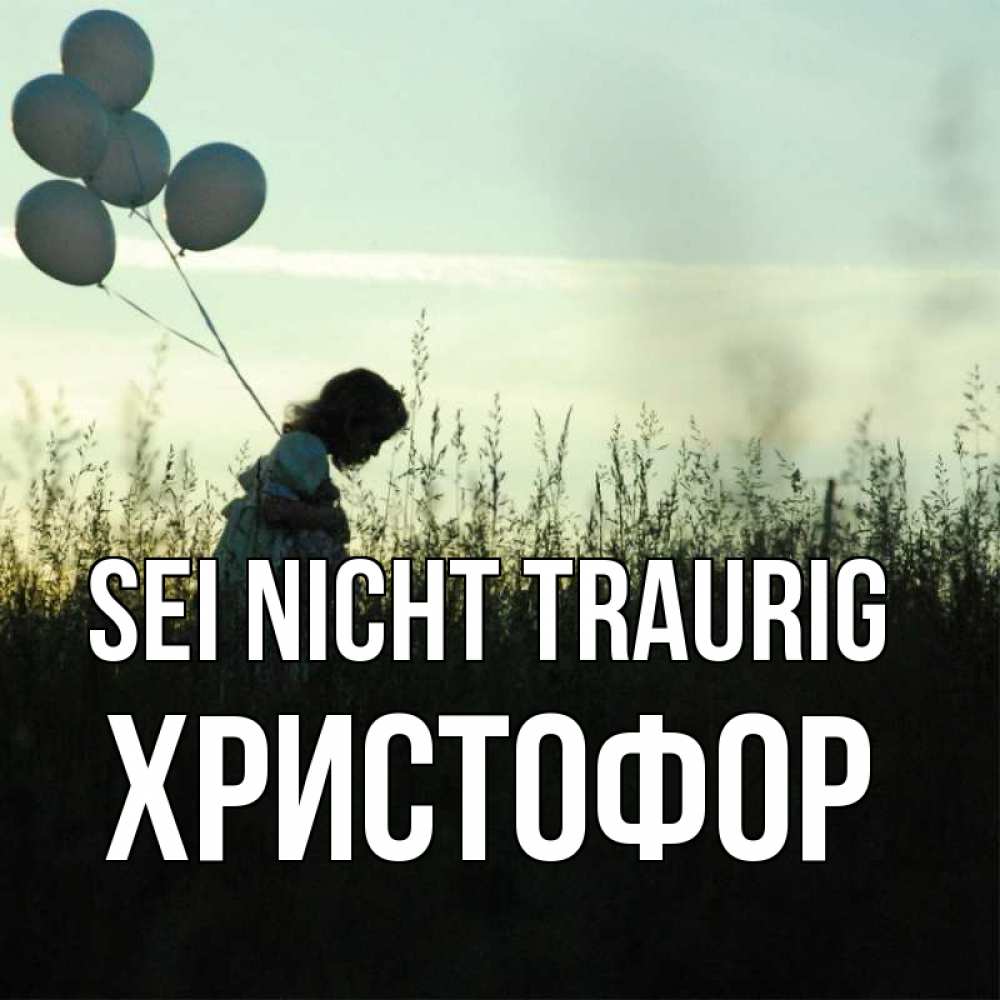 Открытка на каждый день с именем, Христофор Sei nicht traurig ребенок Прикольная открытка с пожеланием онлайн скачать бесплатно 