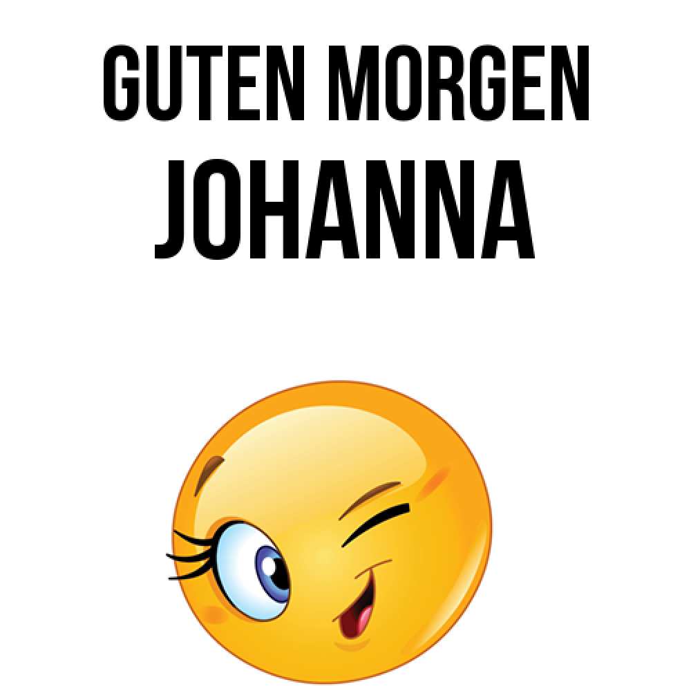 Открытка на каждый день с именем, Johanna Guten Morgen хорошее настроение Прикольная открытка с пожеланием онлайн скачать бесплатно 