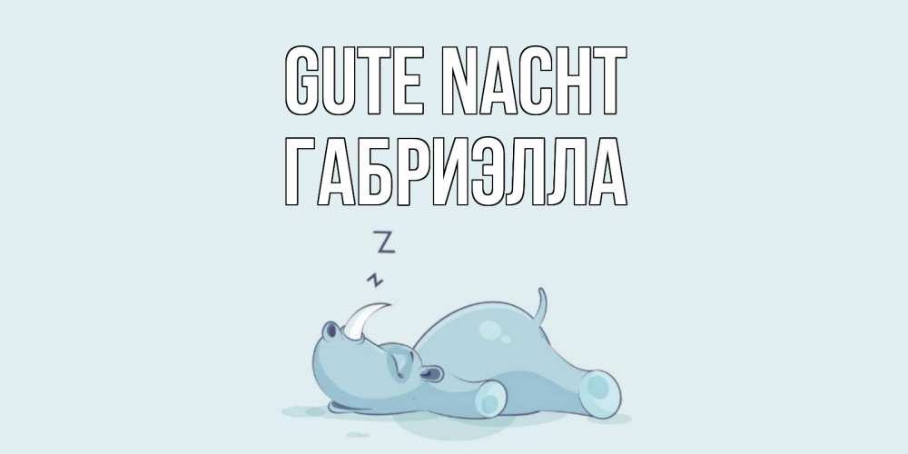 Открытка на каждый день с именем, Габриэлла Gute Nacht сладких снов с носорогом Прикольная открытка с пожеланием онлайн скачать бесплатно 