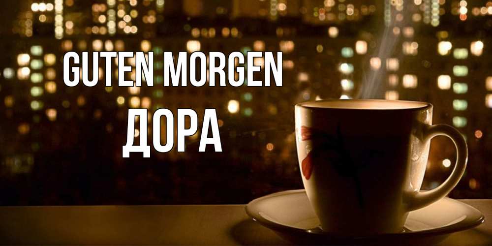 Открытка на каждый день с именем, Дора Guten Morgen утрешнее настроение Прикольная открытка с пожеланием онлайн скачать бесплатно 