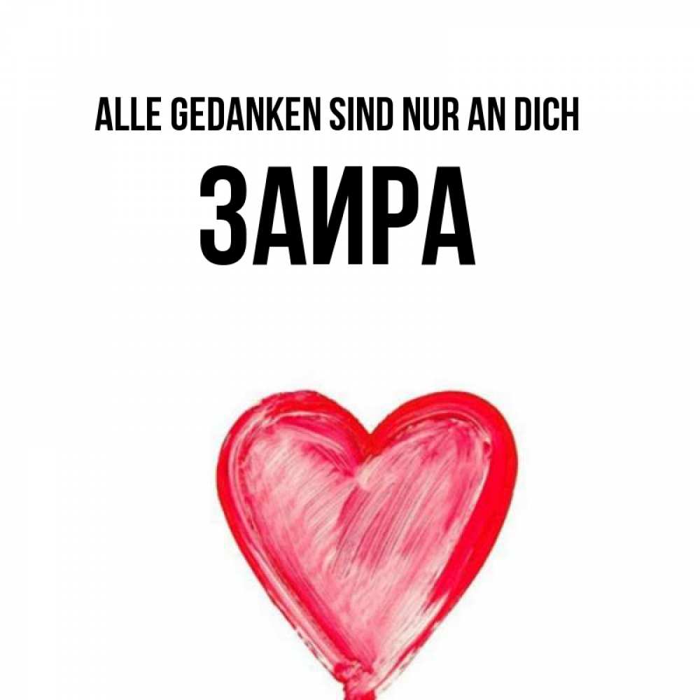 Открытка на каждый день с именем, Заира Alle Gedanken sind nur an dich для влюбленных Прикольная открытка с пожеланием онлайн скачать бесплатно 