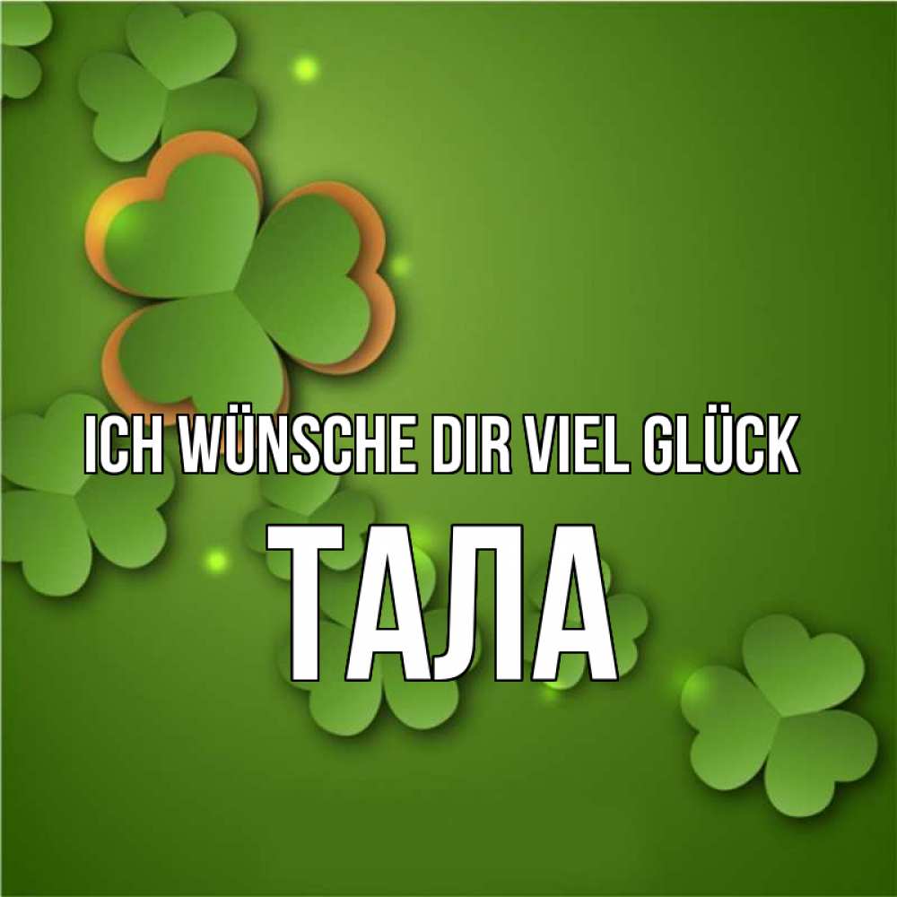 Открытка на каждый день с именем, Тала Ich wünsche dir viel Glück много трехлистных листочков клевера Прикольная открытка с пожеланием онлайн скачать бесплатно 