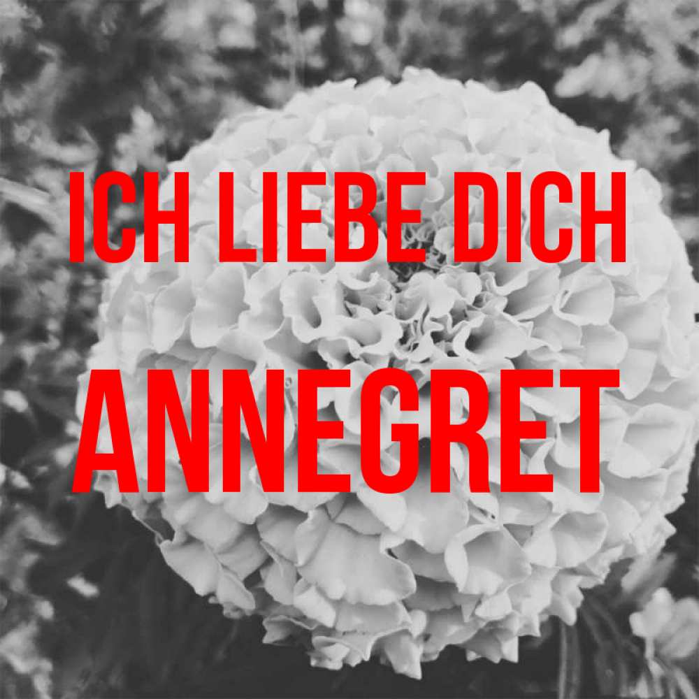 Открытка на каждый день с именем, Annegret Ich liebe dich подпись Прикольная открытка с пожеланием онлайн скачать бесплатно 