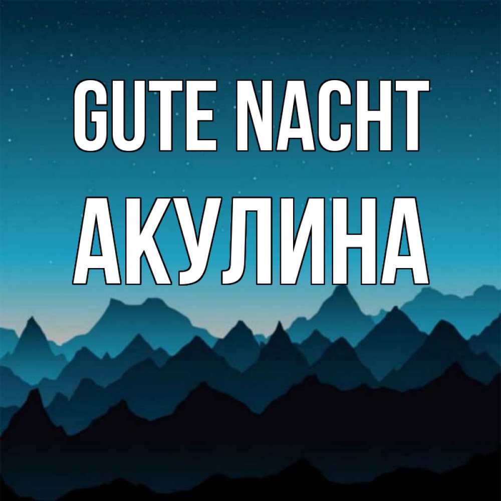 Открытка на каждый день с именем, Акулина Gute Nacht сладких снов звездное небо Прикольная открытка с пожеланием онлайн скачать бесплатно 