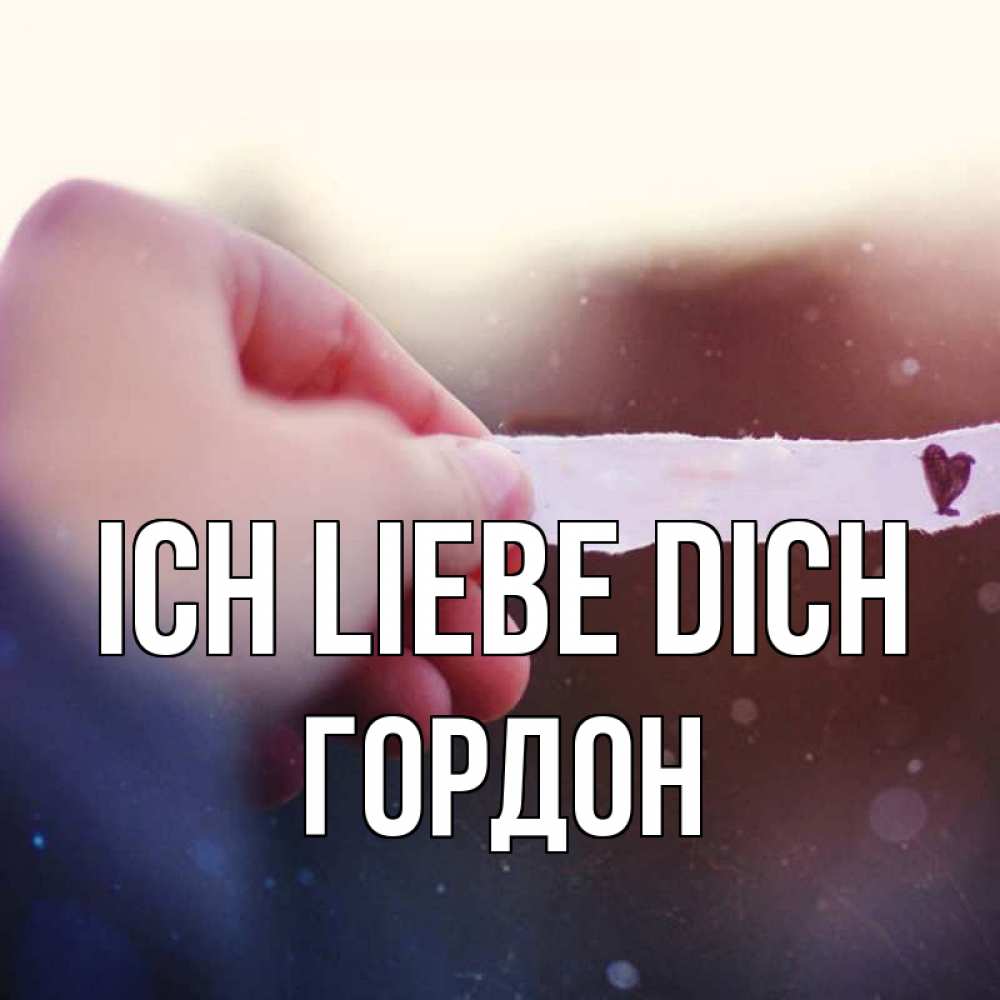 Открытка на каждый день с именем, Гордон Ich liebe dich для тебя Прикольная открытка с пожеланием онлайн скачать бесплатно 
