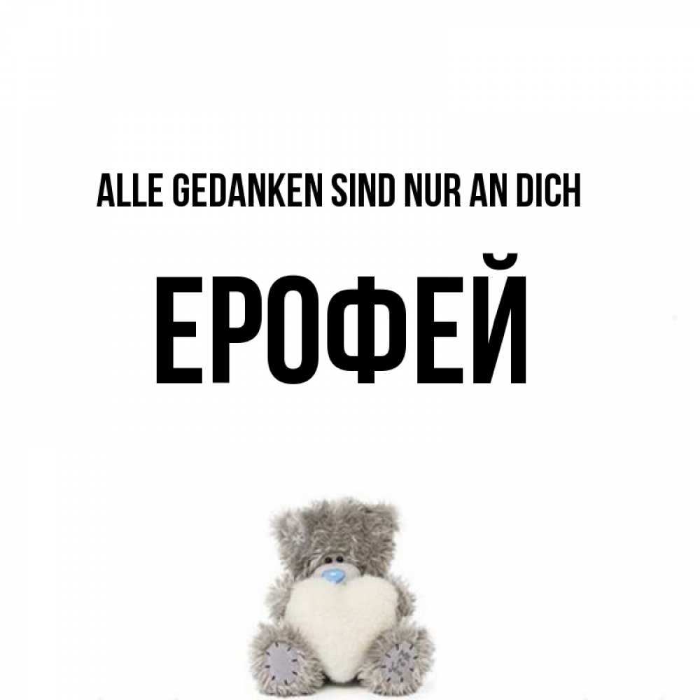 Открытка на каждый день с именем, Ерофей Alle Gedanken sind nur an dich тедди с сердечком для любимой Прикольная открытка с пожеланием онлайн скачать бесплатно 