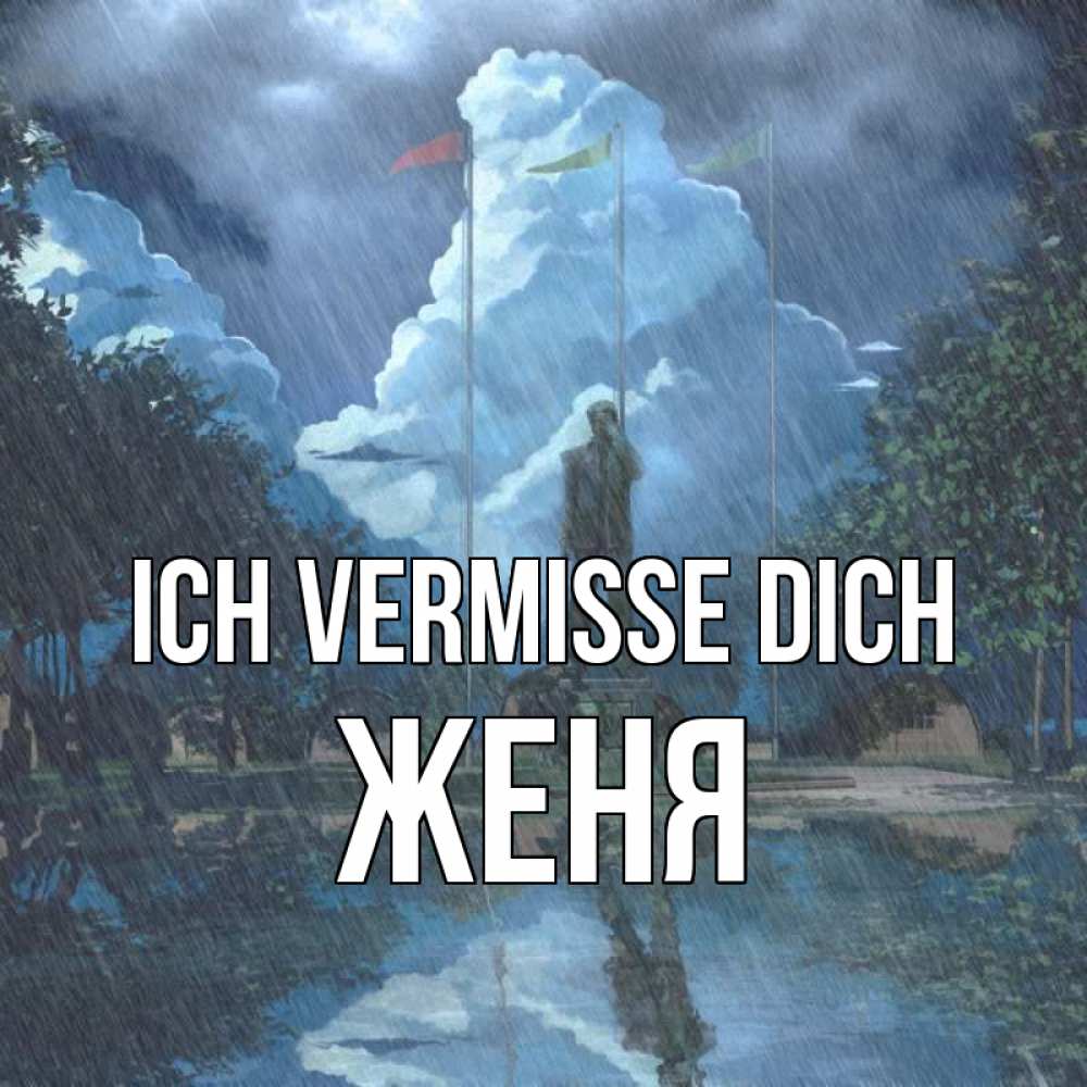 Открытка на каждый день с именем, Женя Ich vermisse dich печалька Прикольная открытка с пожеланием онлайн скачать бесплатно 
