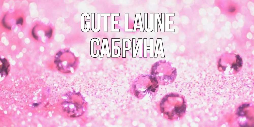 Открытка на каждый день с именем, Сабрина Gute Laune рубины и красота Прикольная открытка с пожеланием онлайн скачать бесплатно 