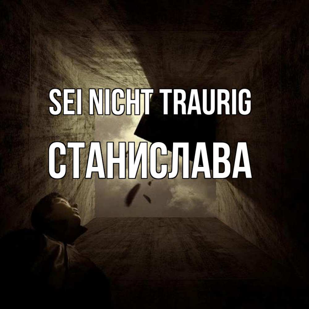 Открытка на каждый день с именем, Станислава Sei nicht traurig жуть Прикольная открытка с пожеланием онлайн скачать бесплатно 