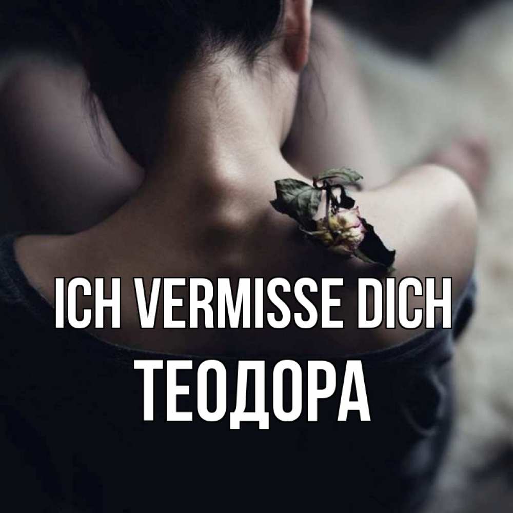 Открытка на каждый день с именем, Теодора Ich vermisse dich засох цветок Прикольная открытка с пожеланием онлайн скачать бесплатно 