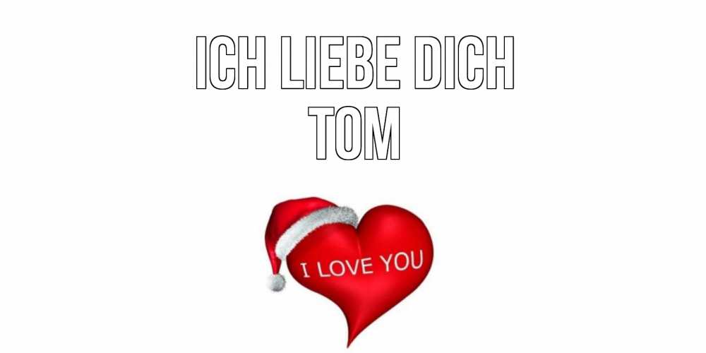 Открытка на каждый день с именем, Tom Ich liebe dich сердце, новый год Прикольная открытка с пожеланием онлайн скачать бесплатно 