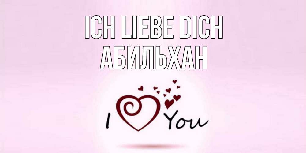 Открытка на каждый день с именем, Абильхан Ich liebe dich сердце Прикольная открытка с пожеланием онлайн скачать бесплатно 