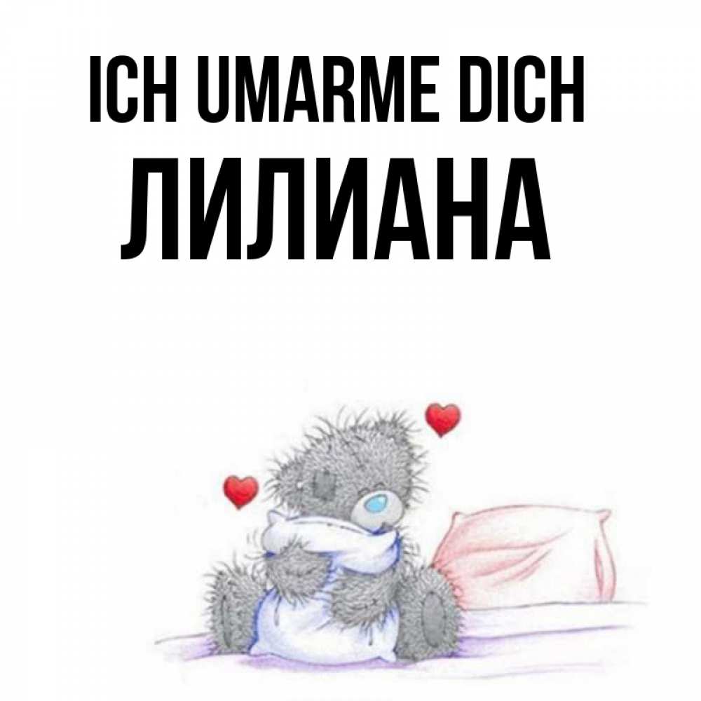 Открытка на каждый день с именем, Лилиана Ich umarme dich сердечки мишка Тедди и кроватка Прикольная открытка с пожеланием онлайн скачать бесплатно 