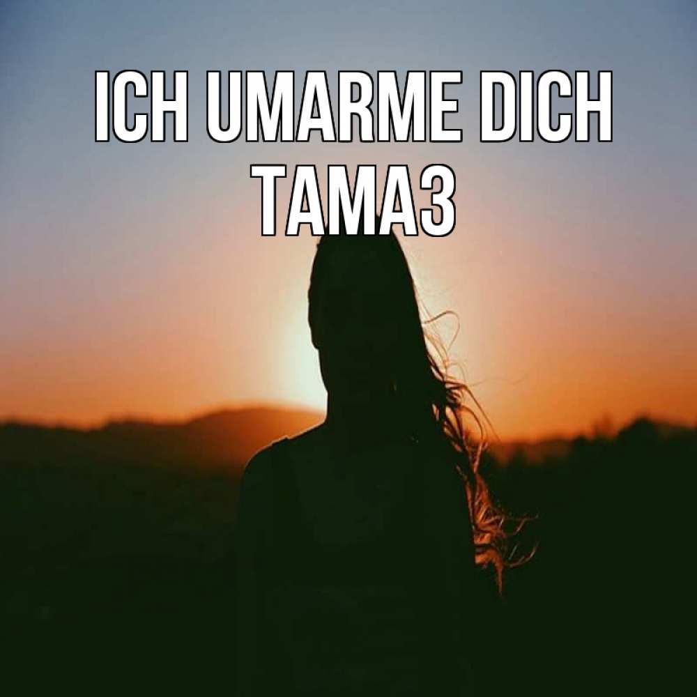Открытка на каждый день с именем, Тамаз Ich umarme dich силуэт длинноволосой девушки Прикольная открытка с пожеланием онлайн скачать бесплатно 