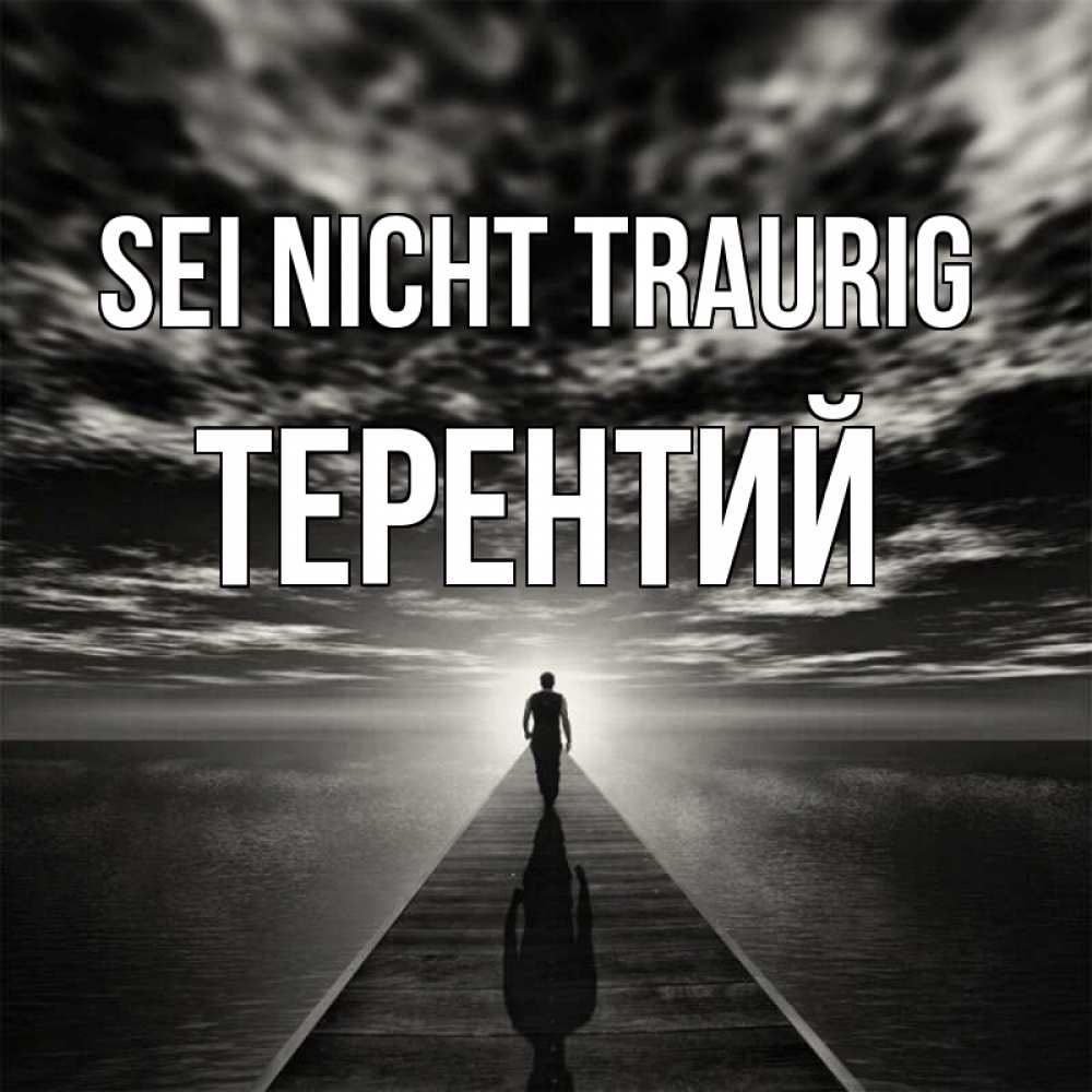 Открытка на каждый день с именем, Терентий Sei nicht traurig человек Прикольная открытка с пожеланием онлайн скачать бесплатно 
