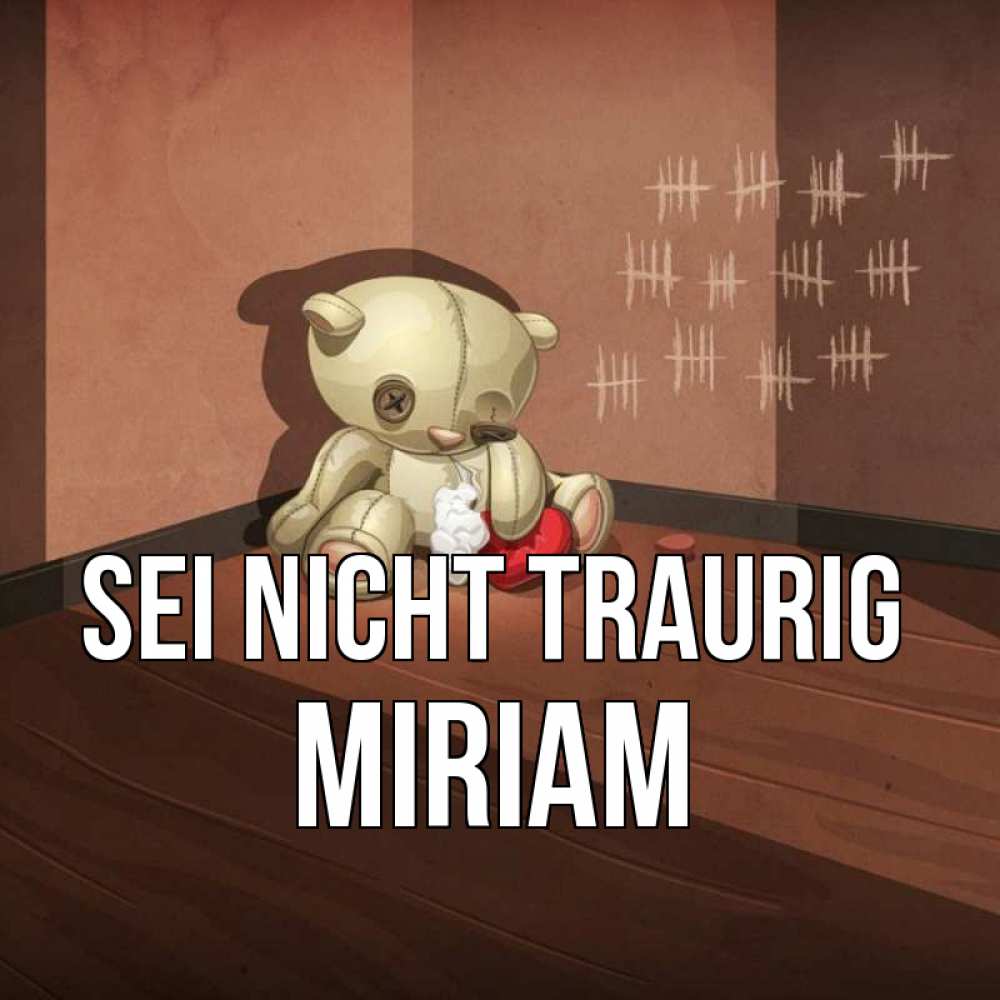 Открытка на каждый день с именем, Miriam Sei nicht traurig мишку бросила хозяйка Прикольная открытка с пожеланием онлайн скачать бесплатно 