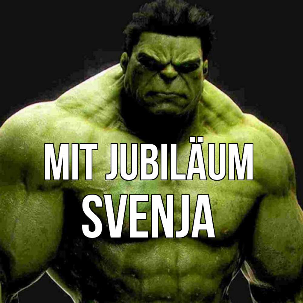 Открытка на каждый день с именем, Svenja Mit Jubiläum зеленый супергерой марвел Прикольная открытка с пожеланием онлайн скачать бесплатно 