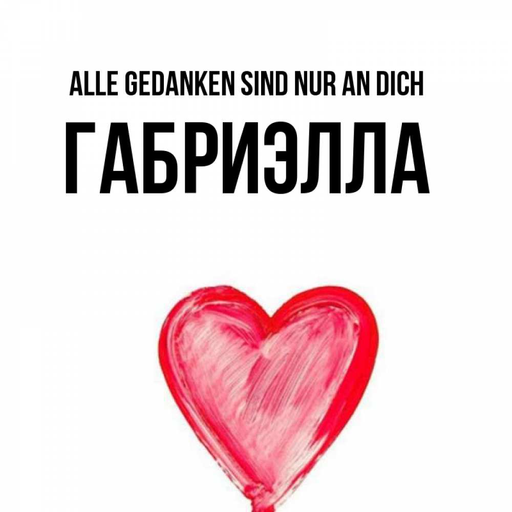 Открытка на каждый день с именем, Габриэлла Alle Gedanken sind nur an dich для влюбленных Прикольная открытка с пожеланием онлайн скачать бесплатно 