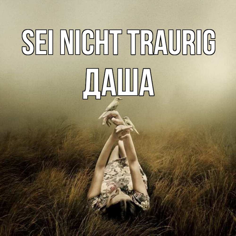Открытка на каждый день с именем, Даша Sei nicht traurig поле и туман Прикольная открытка с пожеланием онлайн скачать бесплатно 