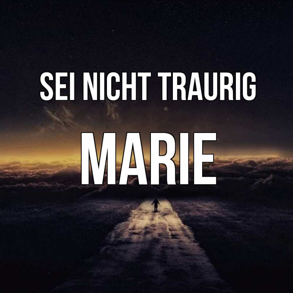 Открытка на каждый день с именем, Marie Sei nicht traurig дорога в никуда Прикольная открытка с пожеланием онлайн скачать бесплатно 