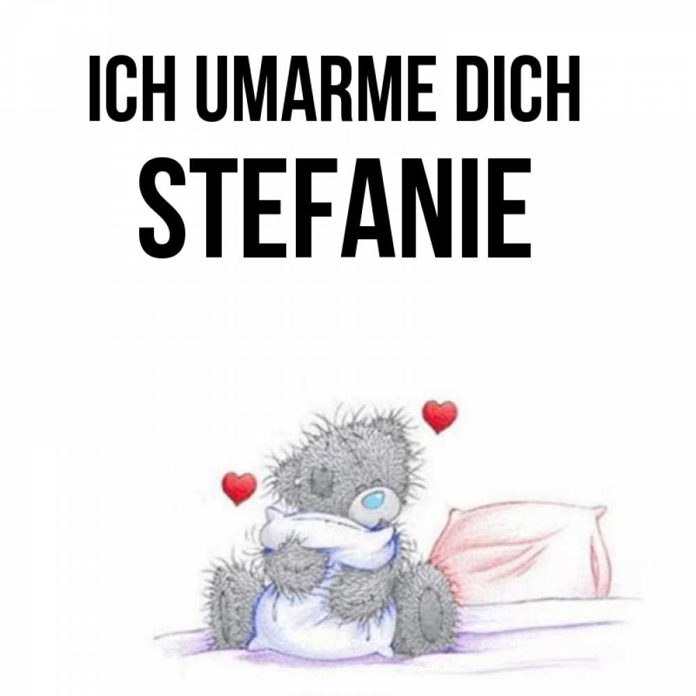 Открытка на каждый день с именем, Stefanie Ich umarme dich сердечки мишка Тедди и кроватка Прикольная открытка с пожеланием онлайн скачать бесплатно 