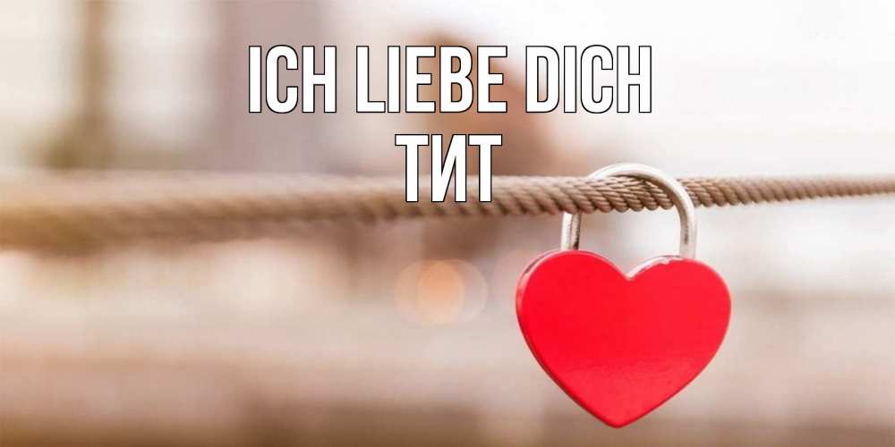Открытка на каждый день с именем, Тит Ich liebe dich верность и любовь Прикольная открытка с пожеланием онлайн скачать бесплатно 