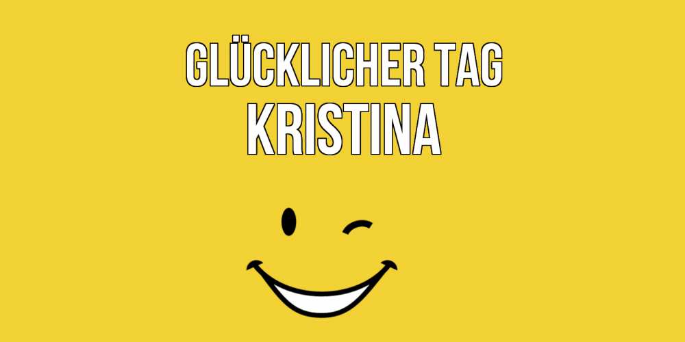Открытка на каждый день с именем, Kristina Glücklicher Tag позитивного дня Прикольная открытка с пожеланием онлайн скачать бесплатно 