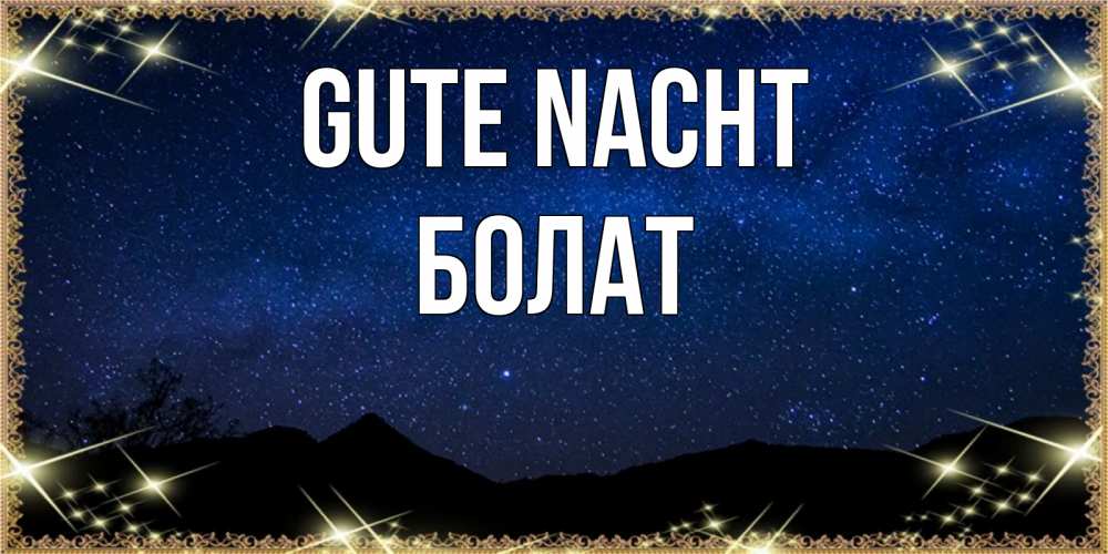Открытка на каждый день с именем, Болат Gute Nacht млечный путь Прикольная открытка с пожеланием онлайн скачать бесплатно 