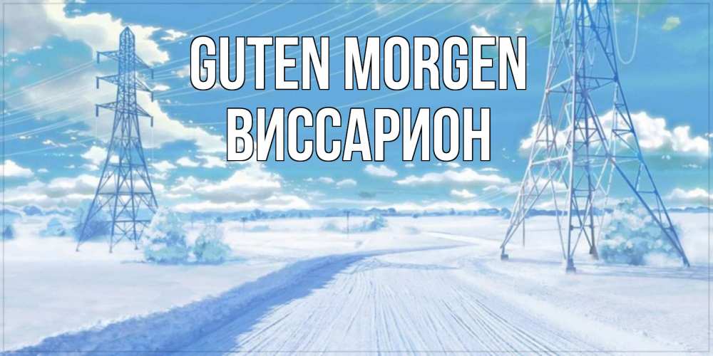 Открытка на каждый день с именем, Виссарион Guten Morgen зимняя открытка Прикольная открытка с пожеланием онлайн скачать бесплатно 