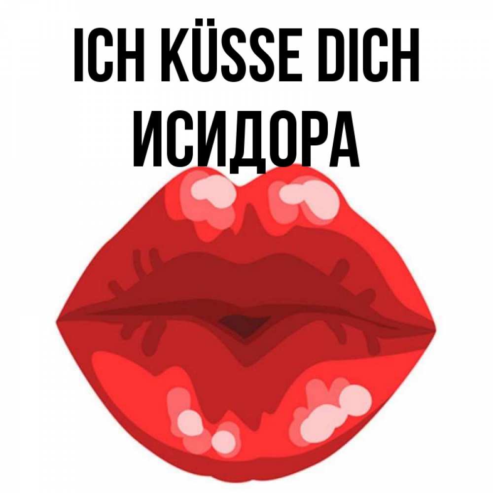 Открытка на каждый день с именем, Исидора Ich küsse dich отправить открытку с поцелуем бесплатно и скачать для парня Прикольная открытка с пожеланием онлайн скачать бесплатно 