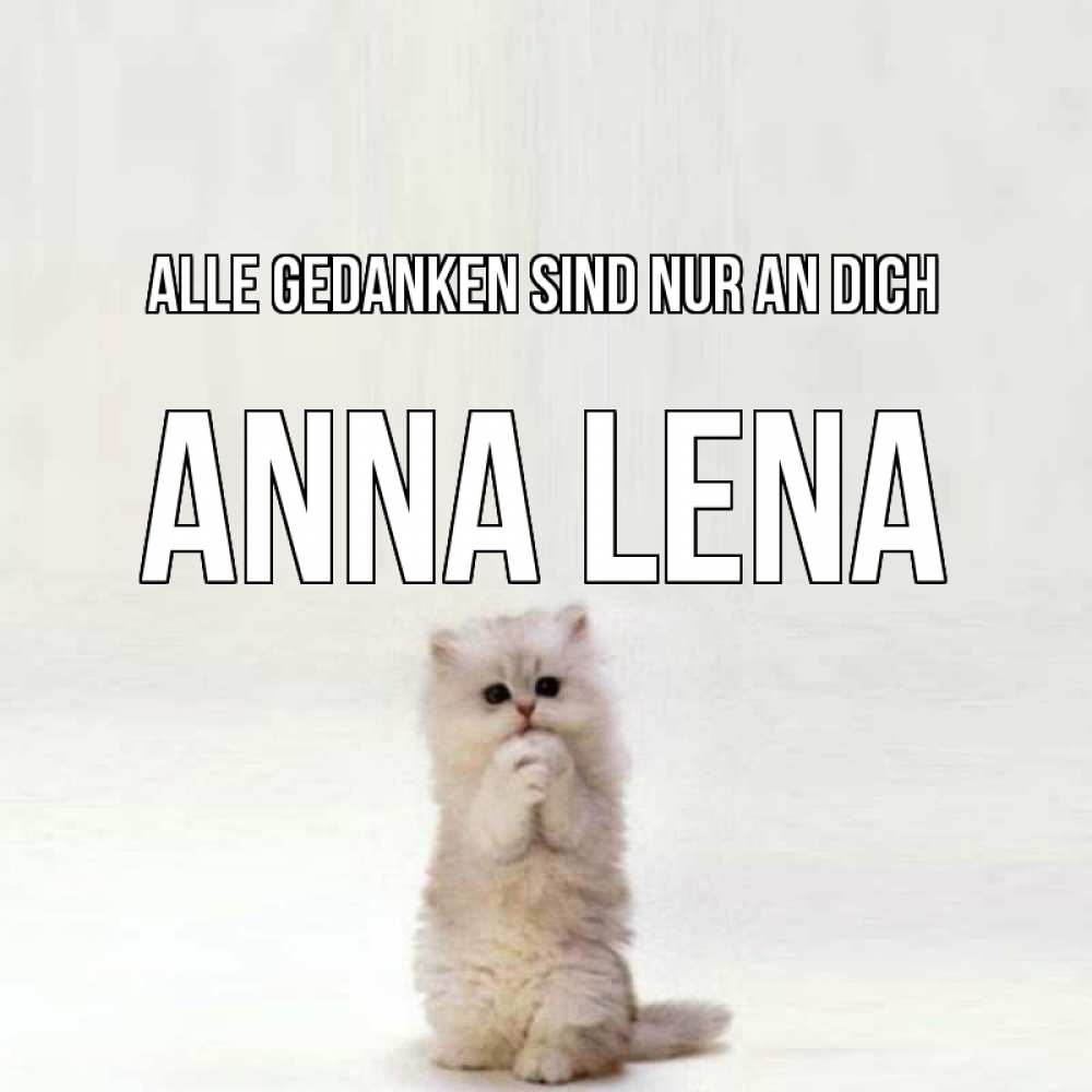 Открытка на каждый день с именем, Anna-Lena Alle Gedanken sind nur an dich кот стоит на задних лапах Прикольная открытка с пожеланием онлайн скачать бесплатно 