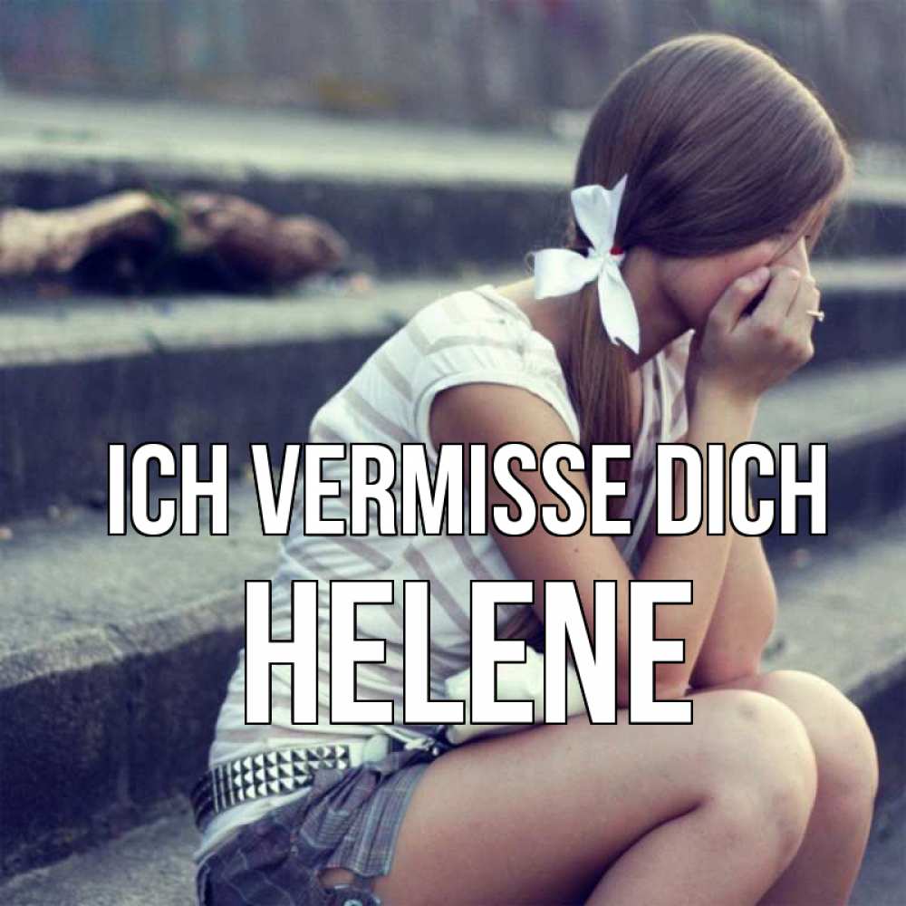 Открытка на каждый день с именем, Helene Ich vermisse dich девушка плачет Прикольная открытка с пожеланием онлайн скачать бесплатно 