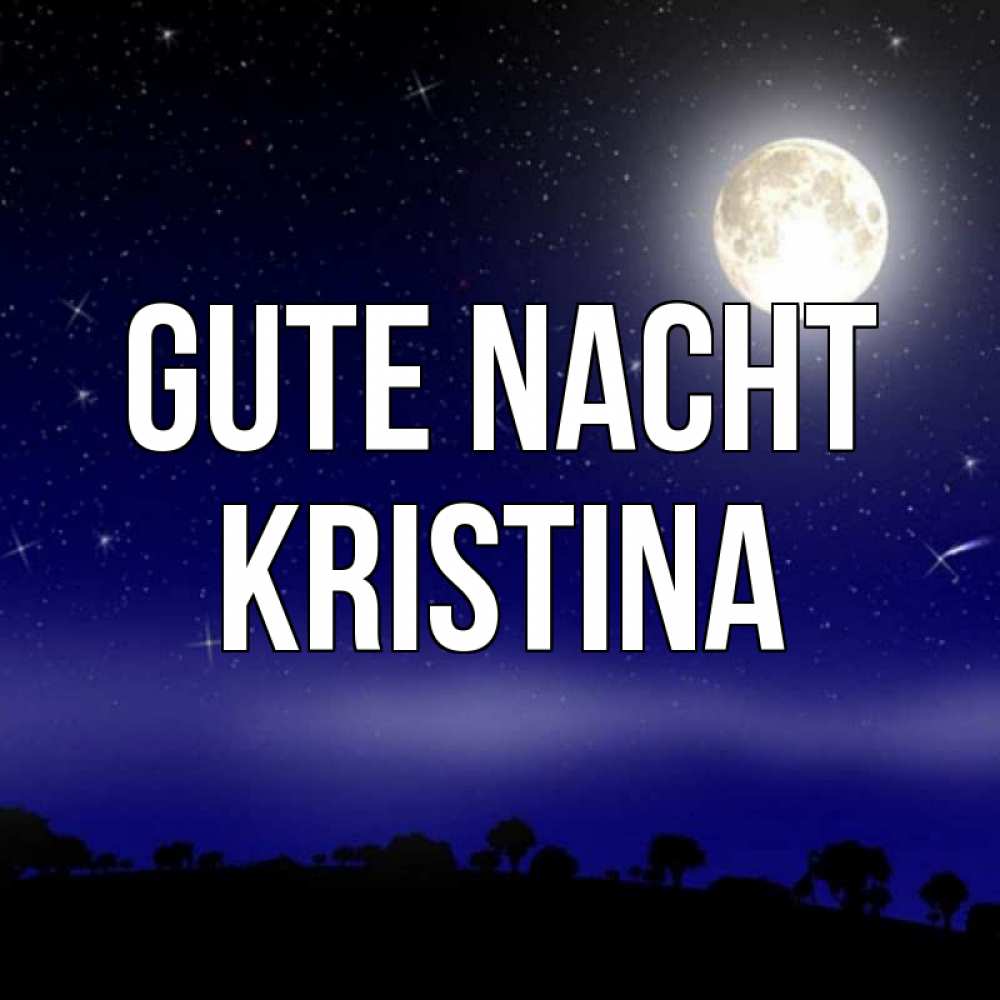 Открытка на каждый день с именем, Kristina Gute Nacht ночное небо и лесная опушка при свете луны Прикольная открытка с пожеланием онлайн скачать бесплатно 