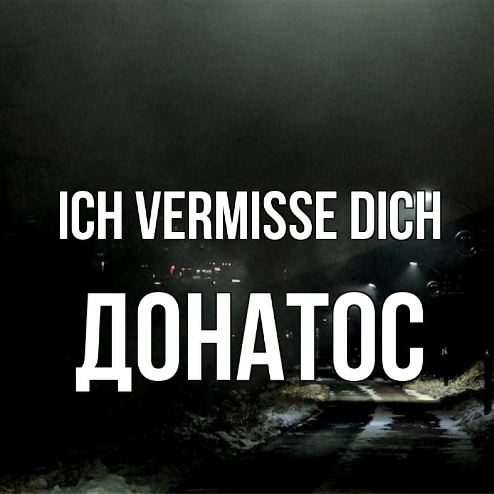 Открытка на каждый день с именем, Донатос Ich vermisse dich окраина города Прикольная открытка с пожеланием онлайн скачать бесплатно 
